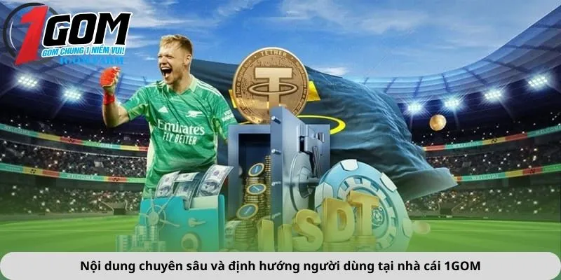 Nội dung chuyên sâu và định hướng người dùng tại nhà cái 1GOM