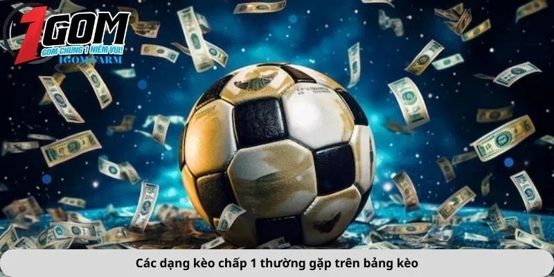 Các dạng kèo chấp 1 thường gặp trên bảng kèo