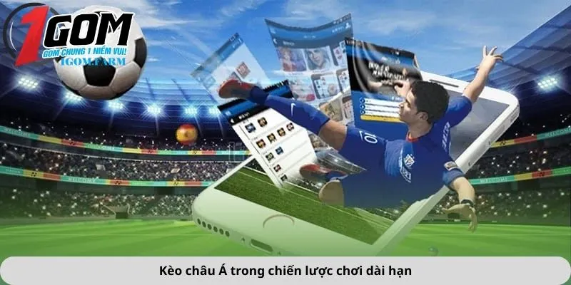 Kèo châu Á trong chiến lược chơi dài hạn
