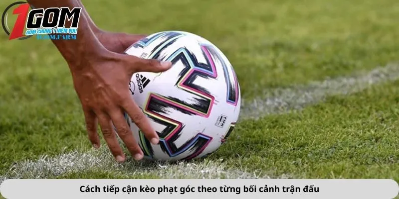 Cách tiếp cận kèo phạt góc theo từng bối cảnh trận đấu