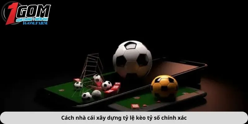 Cách xây dựng tỷ lệ kèo tỷ số chính xác
