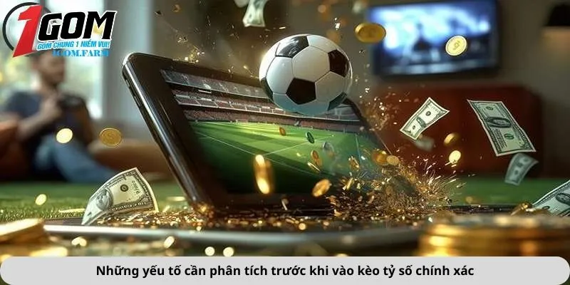 Những yếu tố cần phân tích trước khi vào kèo tỷ số chính xác