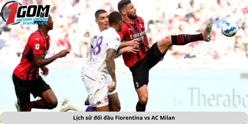 Lịch sử đối đầu Fiorentina vs AC Milan